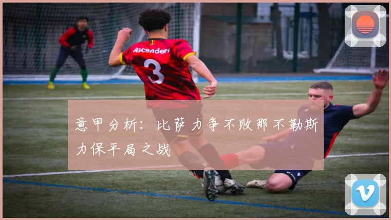 意甲分析：比萨力争不败那不勒斯力保平局之战